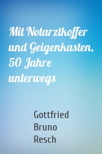 Mit Notarztkoffer und Geigenkasten, 50 Jahre unterwegs