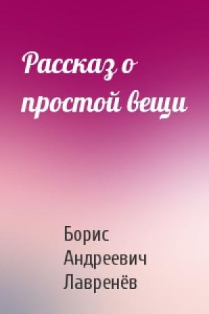 Обложка книги «Рассказ о простой вещи» — Борис Лавренёв