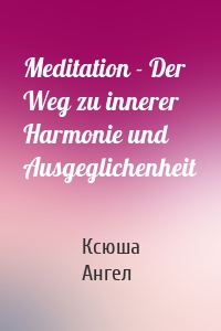 Meditation - Der Weg zu innerer Harmonie und Ausgeglichenheit