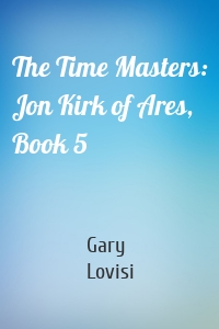 The Time Masters: Jon Kirk of Ares, Book 5