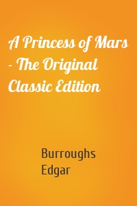 A Princess of Mars - The Original Classic Edition
