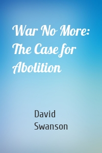 War No More: The Case for Abolition