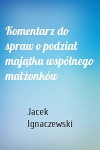 Komentarz do spraw o podział majątku wspólnego małżonków