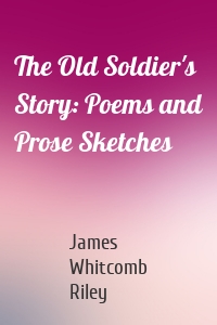The Old Soldier's Story: Poems and Prose Sketches