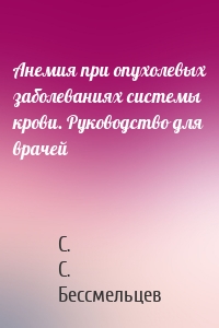 Анемия при опухолевых заболеваниях системы крови. Руководство для врачей