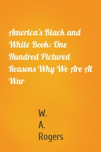 America's Black and White Book: One Hundred Pictured Reasons Why We Are At War