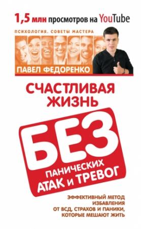 Обложка книги «Счастливая жизнь без панических атак и тревог. Эффективный метод избавления от ВСД, страхов и паники, которые мешают жить» — Павел Федоренко