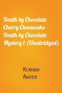 Death by Chocolate Cherry Cheesecake - Death by Chocolate Mystery 1 (Unabridged)