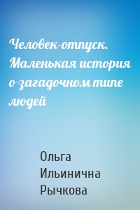 Человек-отпуск. Маленькая история о загадочном типе людей