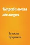Вячеслав Куприянов - Неправильная эволюция