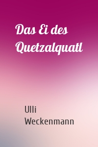 Das Ei des Quetzalquatl