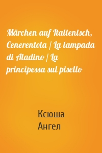 Märchen auf Italienisch, Cenerentola / La lampada di Aladino / La principessa sul pisello