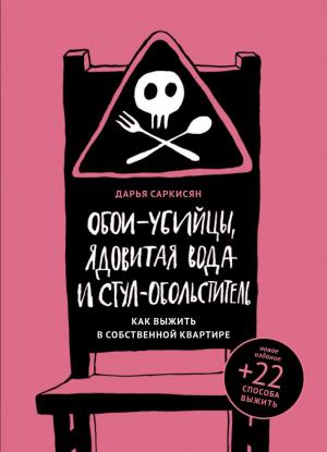 Обложка книги «Обои-убийцы, ядовитая вода и стул-обольститель. Как выжить в собственной квартире» — Дарья Саркисян