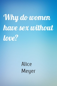 Why do women have sex without love?