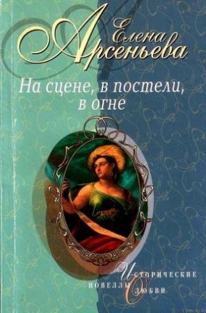 Обложка книги «На сцене, в постели, в огне» — Елена Арсеньева