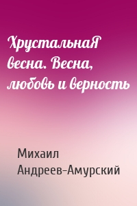 ХрустальнаЯ весна. Весна, любовь и верность