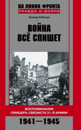 Обложка книги «Война все спишет. Воспоминания офицера-связиста 31 армии. 1941-1945» — Леонид Рабичев