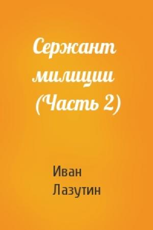 Обложка книги «Сержант милиции (Часть 2)» — Иван Лазутин