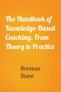 The Handbook of Knowledge-Based Coaching. From Theory to Practice