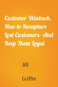 Customer Winback. How to Recapture Lost Customers--And Keep Them Loyal