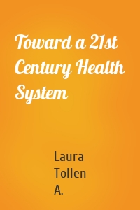 Toward a 21st Century Health System