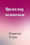 Владислав Петров - Время под колоколом
