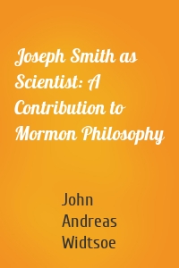 Joseph Smith as Scientist: A Contribution to Mormon Philosophy