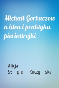 Michaił Gorbaczow a idea i praktyka pieriestrojki