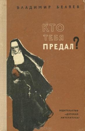 Обложка книги «Кто тебя предал?» — Владимир Беляев