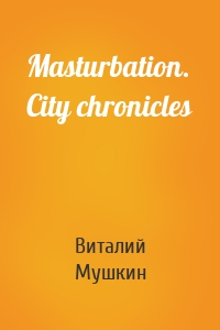 Masturbation. City chronicles