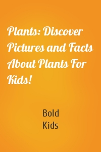 Plants: Discover Pictures and Facts About Plants For Kids!