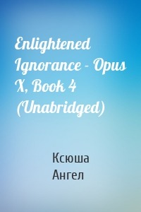 Enlightened Ignorance - Opus X, Book 4 (Unabridged)