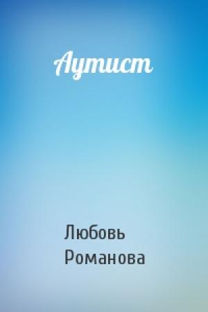 Обложка книги «Аутист» — Любовь Романова