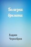 Вадим Чернобров - Болезни времени
