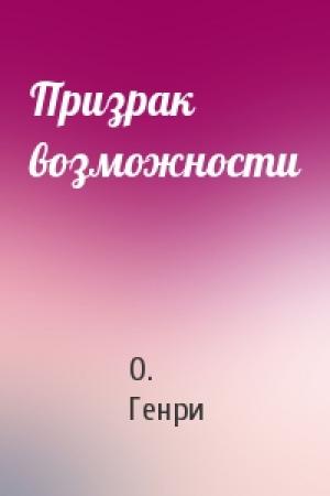 Обложка книги «Призрак возможности» — О. Генри