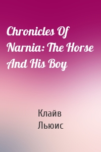 Chronicles Of Narnia: The Horse And His Boy