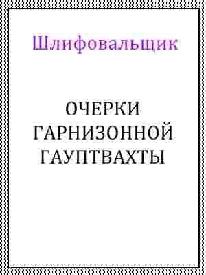 Обложка книги «Очерки гарнизонной гауптвахты» — Шлифовальщик