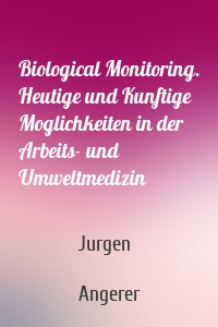 Biological Monitoring. Heutige und Kunftige Moglichkeiten in der Arbeits- und Umweltmedizin