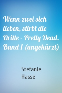 Wenn zwei sich lieben, stirbt die Dritte - Pretty Dead, Band 1 (ungekürzt)