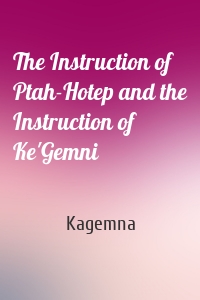The Instruction of Ptah-Hotep and the Instruction of Ke'Gemni