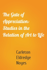 The Gate of Appreciation: Studies in the Relation of Art to Life