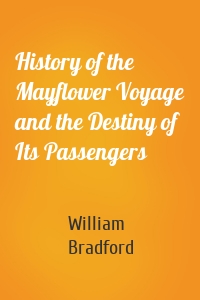 History of the Mayflower Voyage and the Destiny of Its Passengers