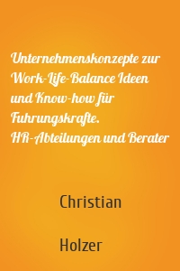 Unternehmenskonzepte zur Work-Life-Balance Ideen und Know-how für Fuhrungskrafte. HR-Abteilungen und Berater