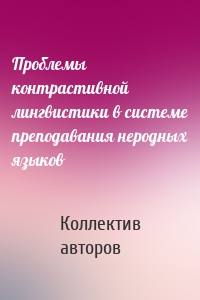 Проблемы контрастивной лингвистики в системе преподавания неродных языков