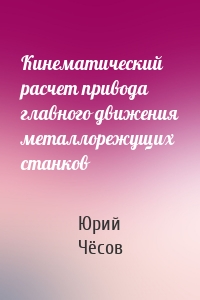 Кинематический расчет привода главного движения металлорежущих станков