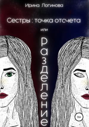 Обложка книги «Сестры: точка отсчета, или Разделение» — Ирина Логинова