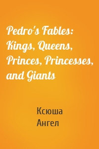 Pedro's Fables: Kings, Queens, Princes, Princesses, and Giants