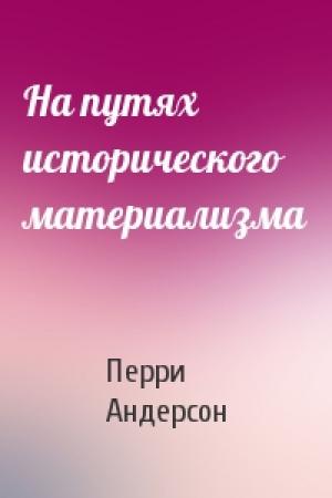 Обложка книги «На путях исторического материализма» — Перри Андерсон
