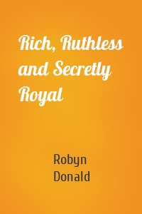 Rich, Ruthless and Secretly Royal