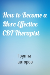 How to Become a More Effective CBT Therapist